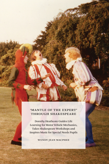 ‘Mantle of the Expert’ Through Shakespeare - Dorothy Heathcote Guides Life Learning for Motor Vehicle Mechanics Takes Shakespeare Workshops and Inspires Music for Special Needs Pupils - cover