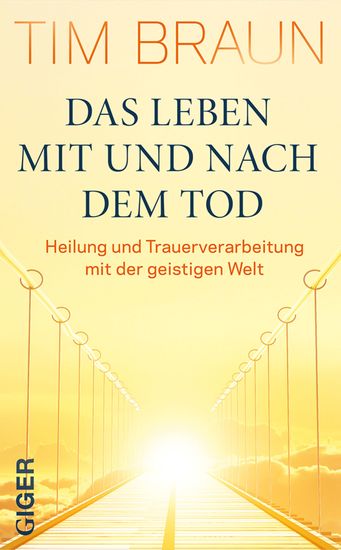 Das Leben mit und nach dem Tod - Heilung und Trauerverarbeitung mit der geistigen Welt - cover