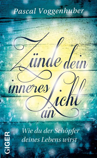 Zünde dein inneres Licht an - Wie du der Schöpfer deines Lebens wirst - cover