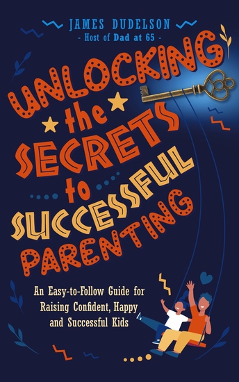 Unlocking the Secrets to Successful Parenting - An Easy-to-Follow Guide for Raising Confident Happy and Successful Kids - cover