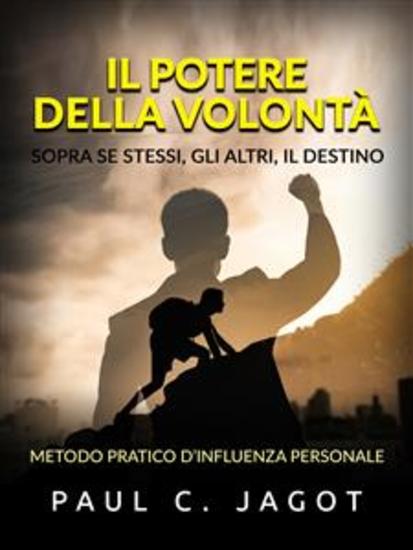 Il Potere della Volontà - Sopra se stessi gli altri il destino (Tradotto) - Metodo pratico d’influenza personale - cover