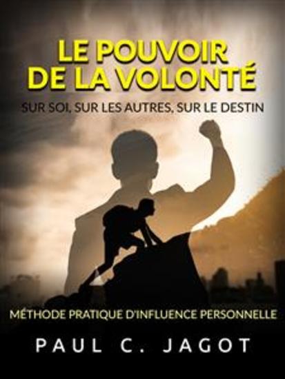 Le Pouvoir de la Volonté - Sur soi sur les autres sur le destin (Traduit) - Méthode pratique d'influence personnelle - cover