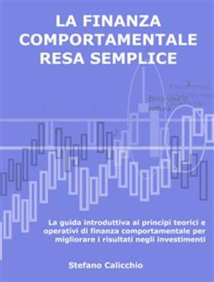 La finanza comportamentale resa semplice - La guida introduttiva ai principi teorici e operativi di finanza comportamentale per migliorare i risultati negli investimenti - cover