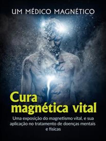 Cura Magnética Vital (Traduzido) - Uma exposição do magnetismo vital e sua aplicação no tratamento de doenças mentais e físicas - cover