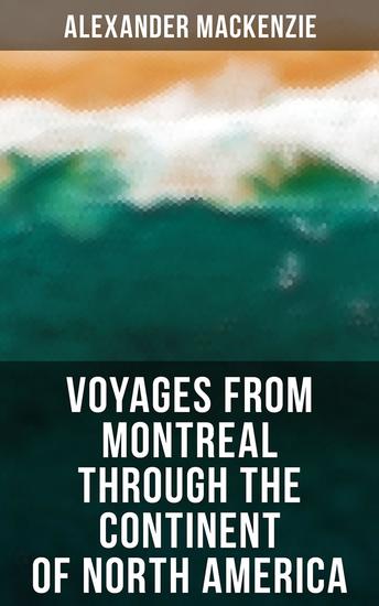 Voyages from Montreal Through the Continent of North America - Journey to the Arctic Ocean and the Pacific in 1789 and 1793 - cover