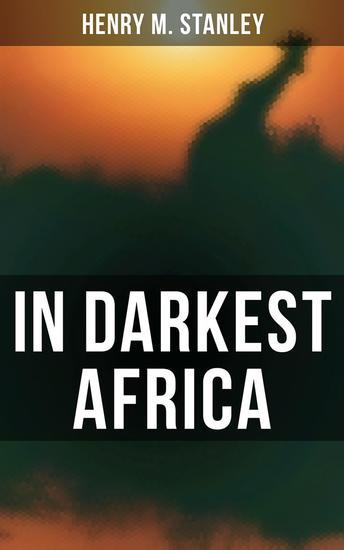 In Darkest Africa - The Quest Rescue and Retreat of Emin Governor of Equatoria - cover