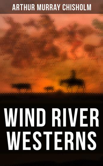 Wind River Westerns - The Boss of Wind River Desert Conquest The Land of Strong Men Six Rounds Fur Pirates and more - cover