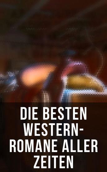 Die besten Western-Romane aller Zeiten - Winnetou; Der Wildtöter; Tokeah; Das Kind der Prärie; Der Sohn des Wolfs; Lockruf des Goldes Der Vaquero Der Medizinmann Omakati - cover