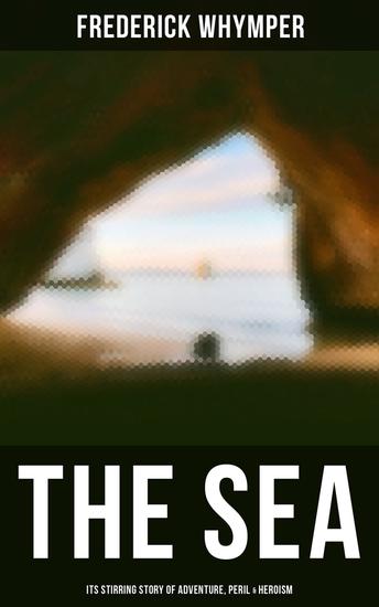 THE SEA - Its Stirring Story of Adventure Peril & Heroism - The History of Sea Voyages Discovery Piracy and Maritime Warfare - cover