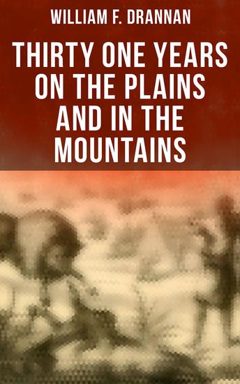 Thirty One Years on the Plains and in the Mountains - An Authentic Record of a Life Time of Hunting Trapping Scouting and Fighting in the Far West - cover