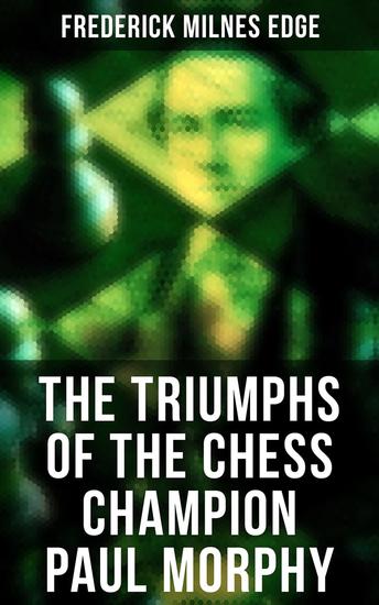 The Triumphs of the Chess Champion Paul Morphy - Account of the Great European Tour - cover