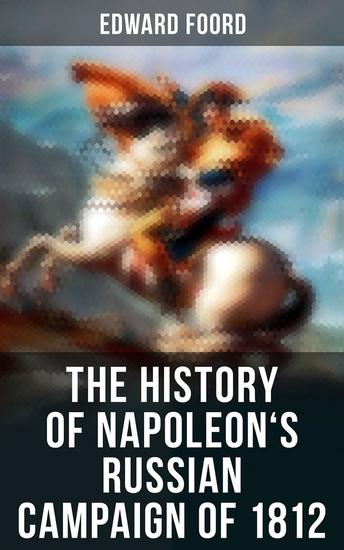 The History of Napoleon's Russian Campaign of 1812 - Historical Account of the French Invasion of Russia - cover