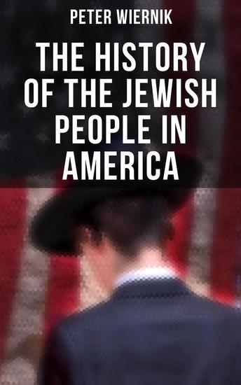 The History of the Jewish People in America - From the Period of the Discovery of the New World to the 20th Century - cover