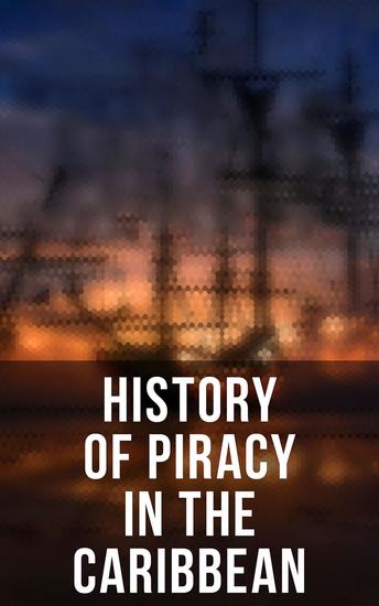 History of Piracy in the Caribbean - Biographies of the Most Notorious Pirates - cover