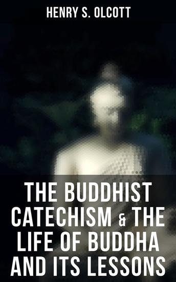 The Buddhist Catechism & The Life of Buddha and Its Lessons - cover