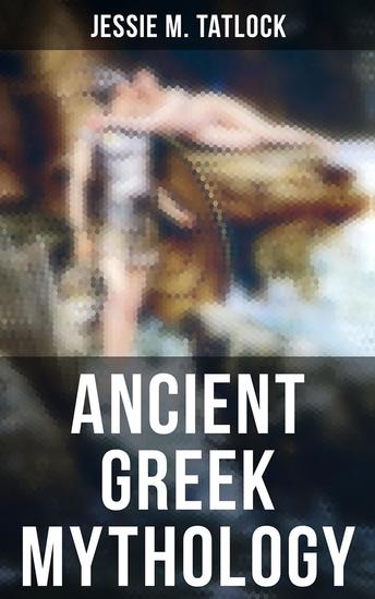 Ancient Greek Mythology - The Complete Stories of Greek Gods Heroes Monsters Adventures Voyages Tragedies & Wars - cover