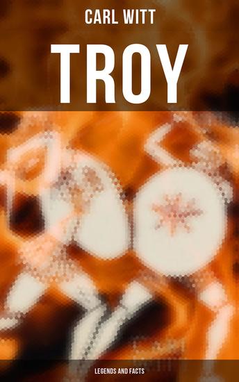 TROY - Legends and Facts - History and Legends of the Trojan War - cover