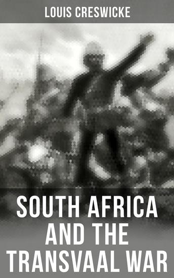 South Africa and the Transvaal War - From the Foundation of Cape Colony and the Boer Ultimatum to the Conclusion of Hostilities - cover