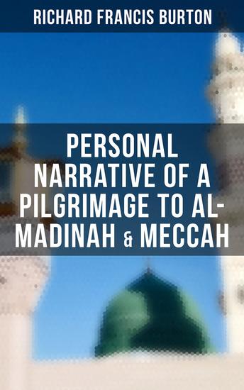 Personal Narrative of a Pilgrimage to Al-Madinah & Meccah - An Intriguing Glance into the Heart of Holiest Places of Islam - cover