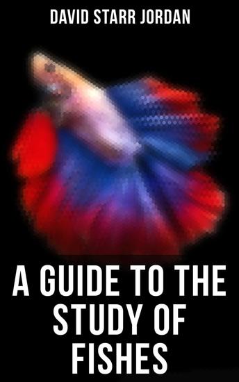 A Guide to the Study of Fishes - Complete Edition - cover