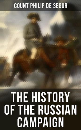 The History of the Russian Campaign - Undertaken by the Emperor Napoleon in the Year 1812 - cover