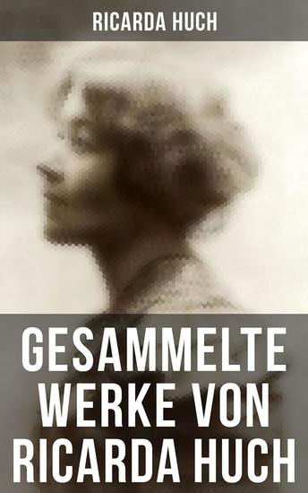 Gesammelte Werke von Ricarda Huch - Historische & Philosophische Werke Biografien Romane Novellen Gedichte - cover