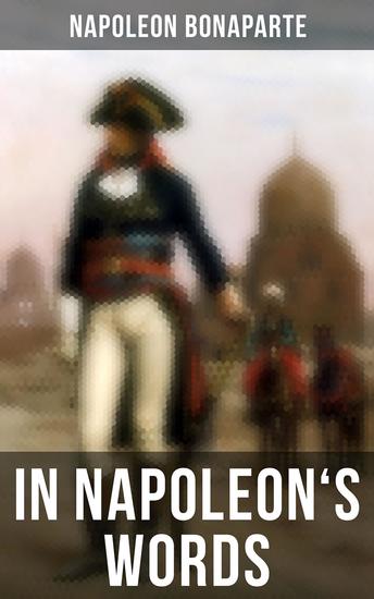 In Napoleon's Words - Selections From the Proclamations Speeches and Correspondence of Napoleon - cover