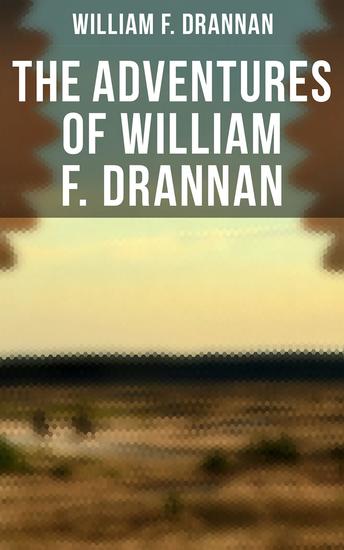 The Adventures of William F Drannan - The Life in the Far West: 31 Years on the Plains and in the Mountains & Chief of Scouts - cover