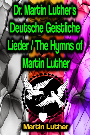 Dr Martin Luther's Deutsche Geistliche Lieder The Hymns of Martin Luther - cover