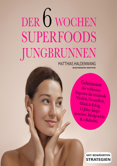 Der 6 Wochen Superfoods Jungbrunnen - Geheimnisse der weltbesten Experten für maximale Vitalität Gesundheit Glück & Erfolg 15 Jahre jünger aussehen Idealgewicht & cellulitefrei - cover