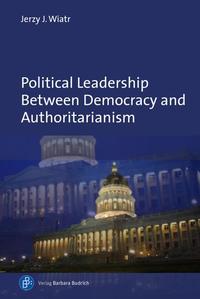 Political Leadership Between Democracy and Authoritarianism - Comparative and Historical Perspectives