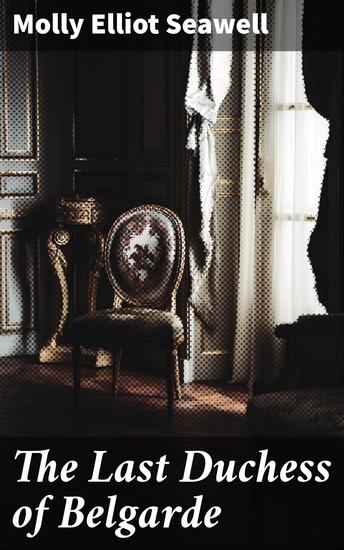 The Last Duchess of Belgarde - Love Betrayal and Ambition in 19th Century France - cover