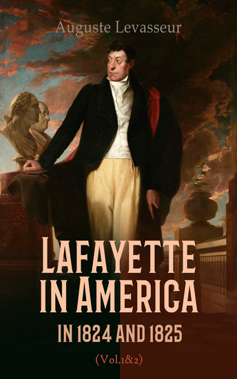 Lafayette in America in 1824 and 1825 (Vol 1&2) - An Eyewitness Account of the Landmark Tour of the United States by General Gilbert du Motier - cover