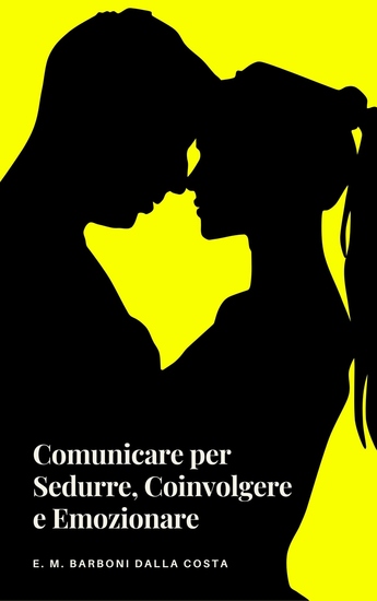 Comunicare per Sedurre Coinvolgere e Emozionare - cover