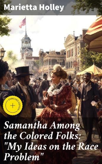 Samantha Among the Colored Folks: "My Ideas on the Race Problem" - Unveiling Race Relations: Satirical Insights in 19th Century America - cover