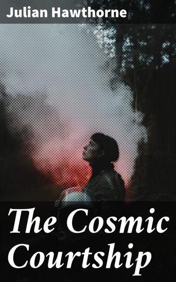 The Cosmic Courtship - Enriched edition Exploring the Cosmic Nexus: A Tale of Interstellar Love and Spiritual Awakening - cover