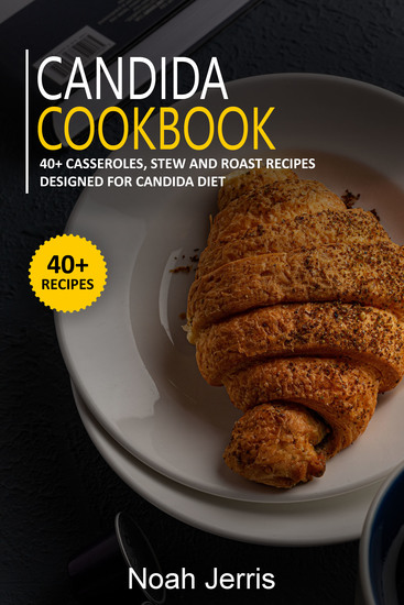 Candida Cookbook - 40+ Casseroles Stew and Roast Recipes Designed for Candida Diet - cover