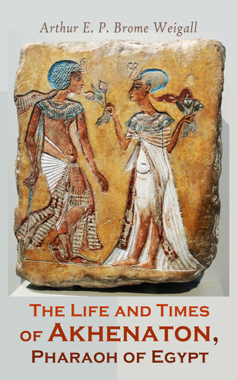 The Life and Times of Akhenaton Pharaoh of Egypt - Illustrated Edition - cover