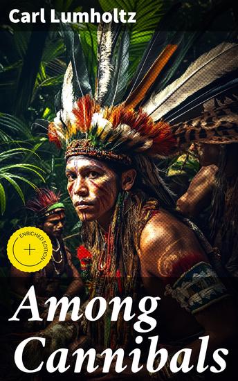 Among Cannibals - Enriched edition An Account of Four Years' Travels in Australia and of Camp Life With the Aborigines of Queensland - cover