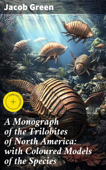 A Monograph of the Trilobites of North America: with Coloured Models of the Species - Enriched edition Exploring the Prehistoric World of Trilobites in North America - cover