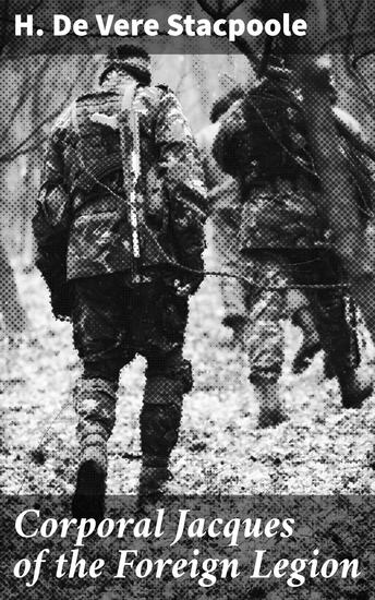 Corporal Jacques of the Foreign Legion - Enriched edition An Epic Tale of Duty Honor and Sacrifice in the French Foreign Legion - cover
