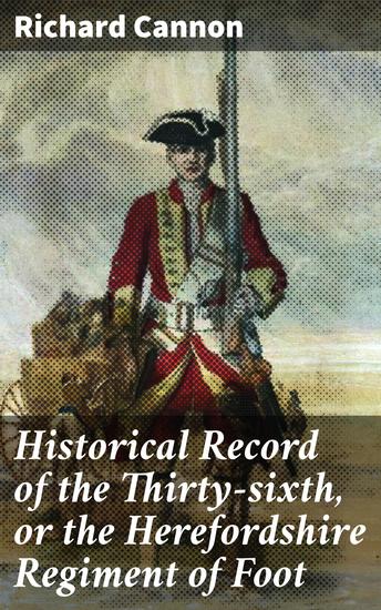 Historical Record of the Thirty-sixth or the Herefordshire Regiment of Foot - An account of the formation of the regiment in 1701 and of its subsequent services to 1852 - cover