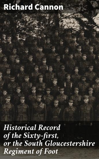 Historical Record of the Sixty-first or the South Gloucestershire Regiment of Foot - Unveiling the Glorious Legacy of a Storied Regiment - cover