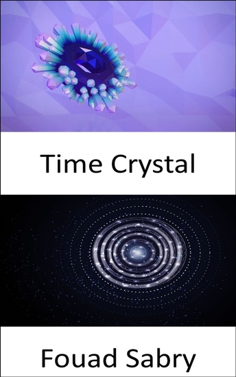 Time Crystal - Atomic structure repeating not in three but four dimensions including time Could these crystals help us travel through time? - cover