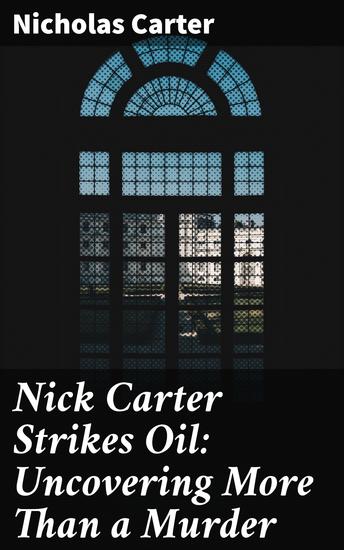 Nick Carter Strikes Oil: Uncovering More Than a Murder - Uncovering Deceit in the Era of Oil Boom - cover