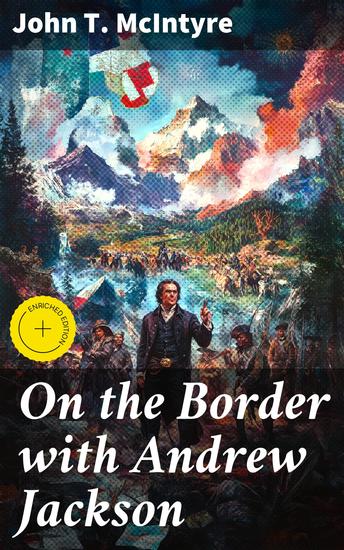 On the Border with Andrew Jackson - Exploring the Legacy of a Controversial Figure in American History - cover