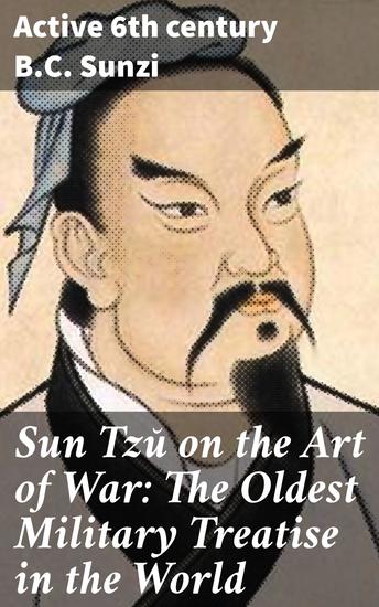 Sun TzÅ­ on the Art of War: The Oldest Military Treatise in the World - Enriched edition Strategic Insights from Ancient Warfare Mastery - cover