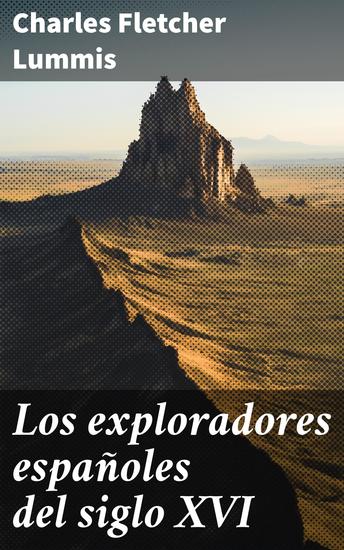 Los exploradores españoles del siglo XVI - Exploración y conquista en el siglo XVI: valor y destreza de los españoles - cover