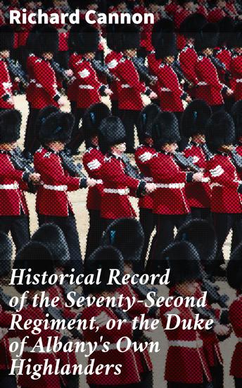Historical Record of the Seventy-Second Regiment or the Duke of Albany's Own Highlanders - An in-depth look at the Scottish military legacy - cover