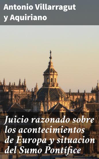Juicio razonado sobre los acontecimientos de Europa y situacion del Sumo Pontífice - Europa ilustrada: análisis crítico y reflexivo - cover